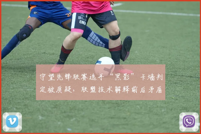 守望先锋联赛选手“黑影”卡墙判定被质疑,联盟技术解释前后矛盾显漏洞