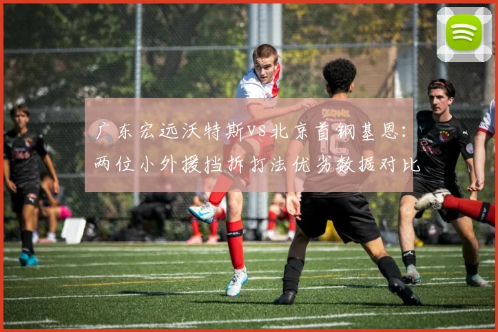 广东宏远沃特斯vs北京首钢基恩：两位小外援挡拆打法优劣数据对比